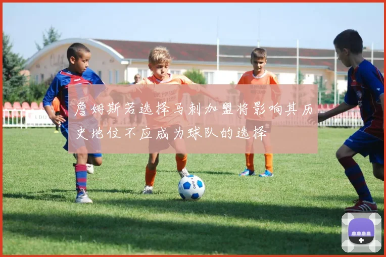 詹姆斯若选择马刺加盟将影响其历史地位不应成为球队的选择
