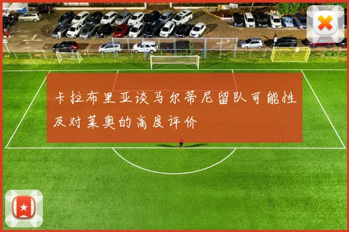 卡拉布里亚谈马尔蒂尼留队可能性及对莱奥的高度评价