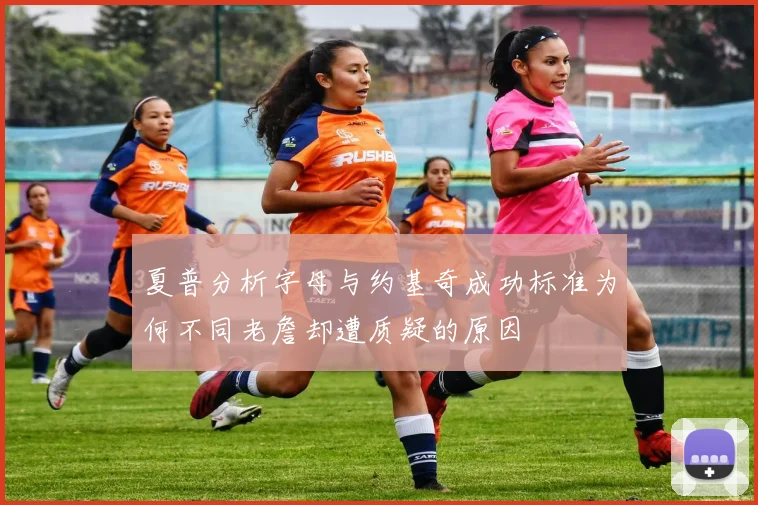 夏普分析字母与约基奇成功标准为何不同老詹却遭质疑的原因